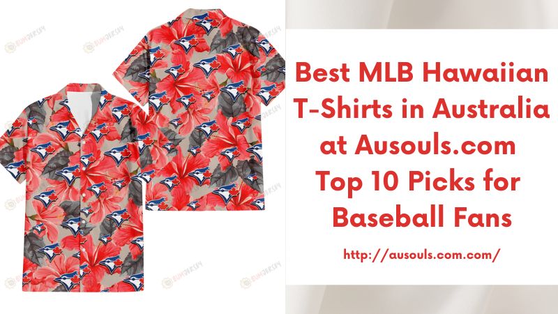 Best MLB Hawaiian T-Shirts in Australia at Ausouls.com Top 10 Picks for Baseball Fans