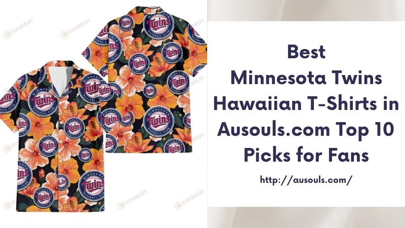 Best Minnesota Twins Hawaiian T-Shirts in Ausouls.com Top 10 Picks for Fans