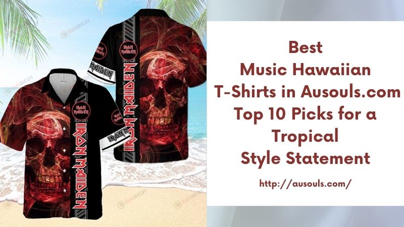 Best Music Hawaiian T-Shirts in Ausouls.com Top 10 Picks for a Tropical Style Statement