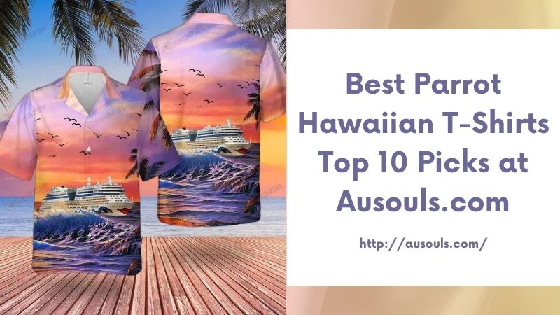 Best Parrot Hawaiian T-Shirts Top 10 Picks at Ausouls.com