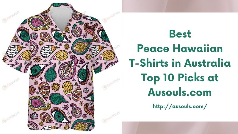 Best Peace Hawaiian T-Shirts in Australia Top 10 Picks at Ausouls.com
