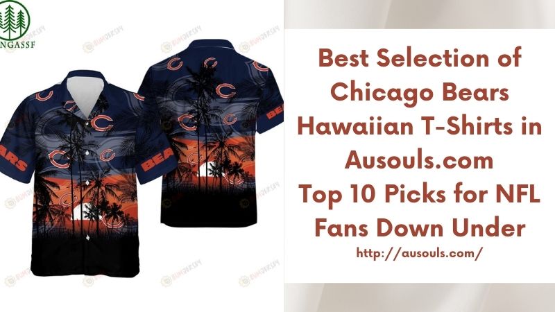 Best Selection of Chicago Bears Hawaiian T-Shirts in Ausouls.com Top 10 Picks for NFL Fans Down Under