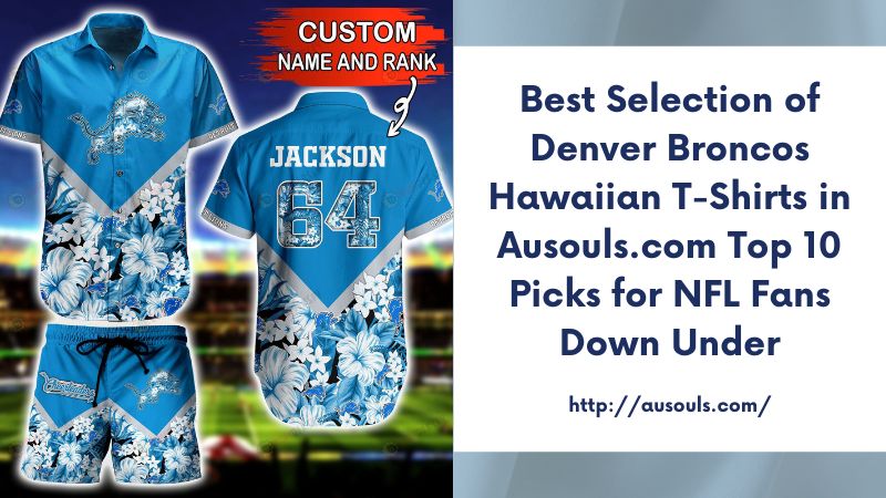 Best Selection of Denver Broncos Hawaiian T-Shirts in Ausouls.com Top 10 Picks for NFL Fans Down Under