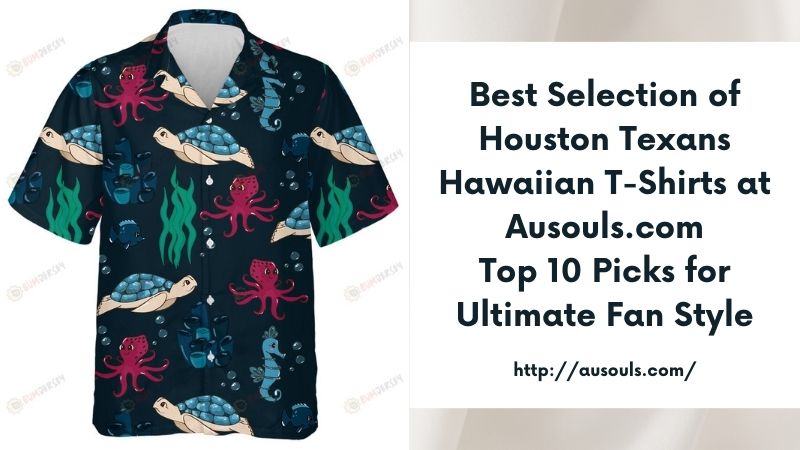 Best Selection of Houston Texans Hawaiian T-Shirts at Ausouls.com Top 10 Picks for Ultimate Fan Style