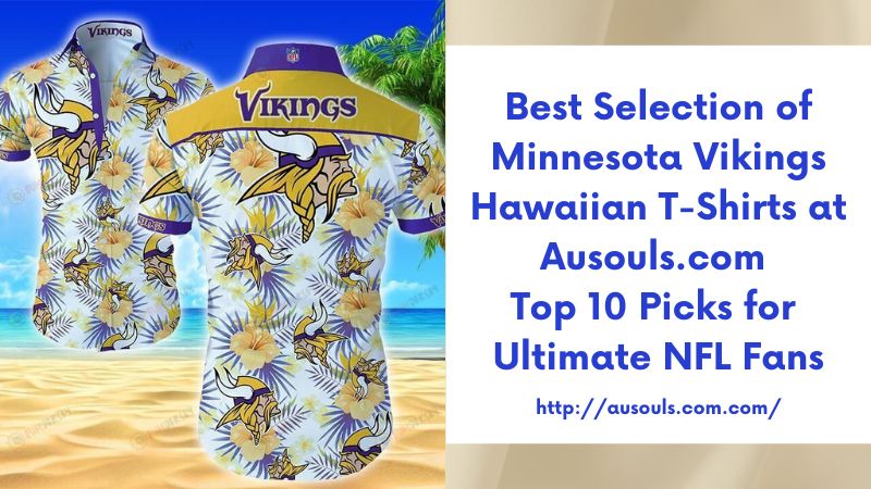 Best Selection of Minnesota Vikings Hawaiian T-Shirts at Ausouls.com Top 10 Picks for Ultimate NFL Fans
