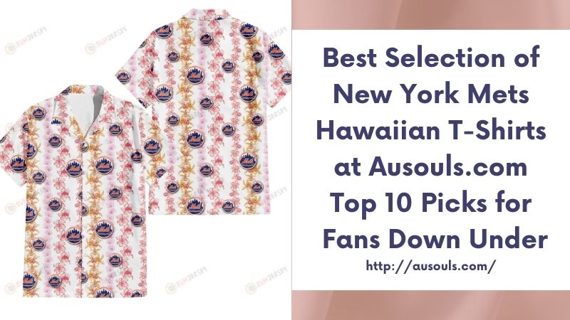Best Selection of New York Mets Hawaiian T-Shirts at Ausouls.com Top 10 Picks for Fans Down Under
