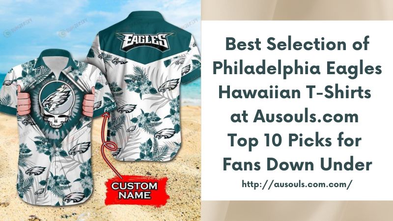 Best Selection of Philadelphia Eagles Hawaiian T-Shirts at Ausouls.com Top 10 Picks for Fans Down Under