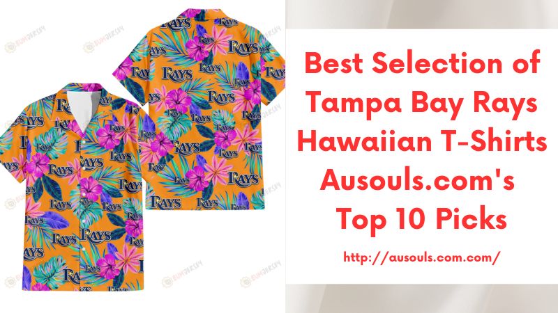 Best Selection of Tampa Bay Rays Hawaiian T-Shirts Ausouls.com's Top 10 Picks