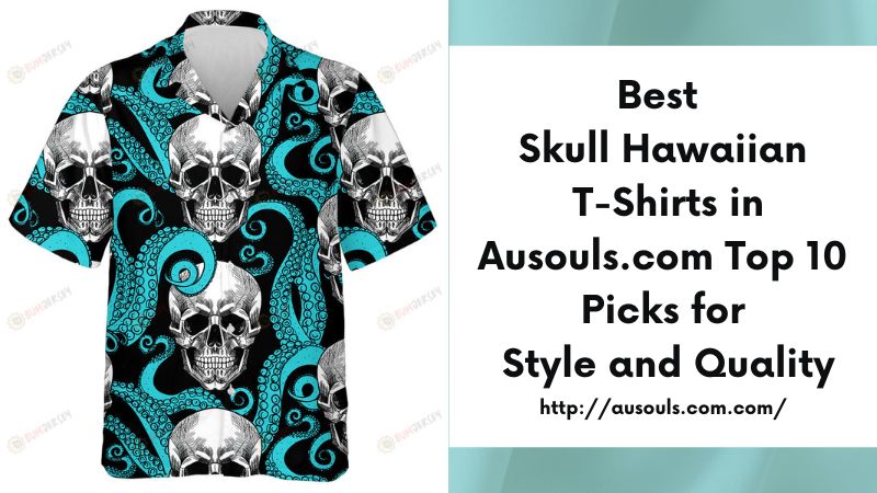 Best Skull Hawaiian T-Shirts in Ausouls.com Top 10 Picks for Style and Quality