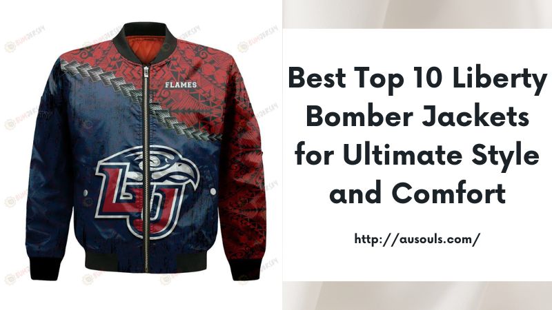 Best Top 10 Liberty Bomber Jackets for Ultimate Style and Comfort