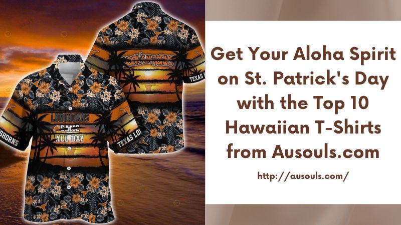 Get Your Aloha Spirit on St. Patrick's Day with the Top 10 Hawaiian T-Shirts from Ausouls.com