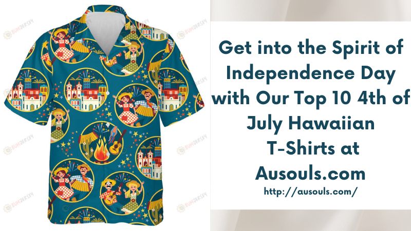 Get into the Spirit of Independence Day with Our Top 10 4th of July Hawaiian T-Shirts at Ausouls.com