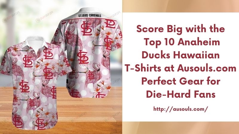 Score Big with the Top 10 Anaheim Ducks Hawaiian T-Shirts at Ausouls.com Perfect Gear for Die-Hard Fans