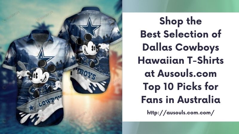 Shop the Best Selection of Dallas Cowboys Hawaiian T-Shirts at Ausouls.com Top 10 Picks for Fans in Australia