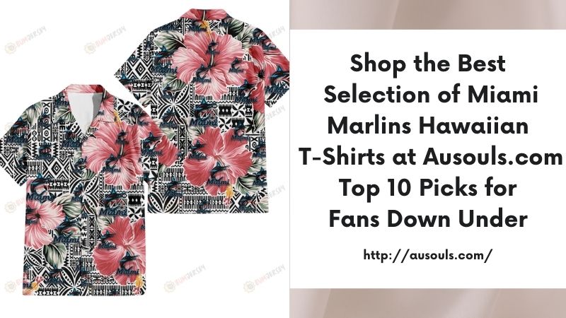 Shop the Best Selection of Miami Marlins Hawaiian T-Shirts at Ausouls.com Top 10 Picks for Fans Down Under