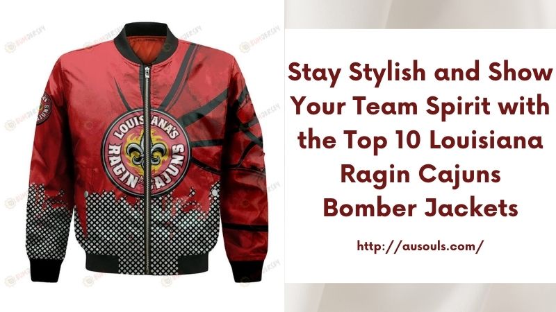 Stay Stylish and Show Your Team Spirit with the Top 10 Louisiana Ragin Cajuns Bomber Jackets