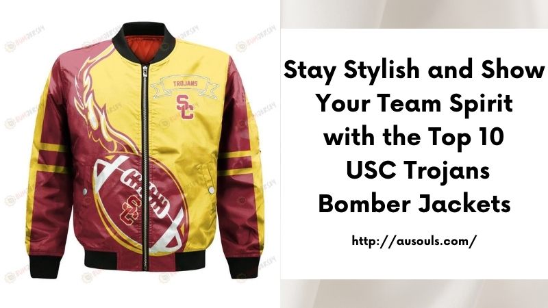Stay Stylish and Show Your Team Spirit with the Top 10 USC Trojans Bomber Jackets