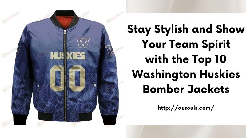 Stay Stylish and Show Your Team Spirit with the Top 10 Washington Huskies Bomber Jackets