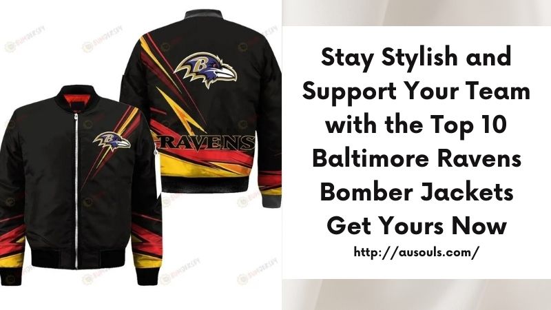 Stay Stylish and Support Your Team with the Top 10 Baltimore Ravens Bomber Jackets Get Yours Now