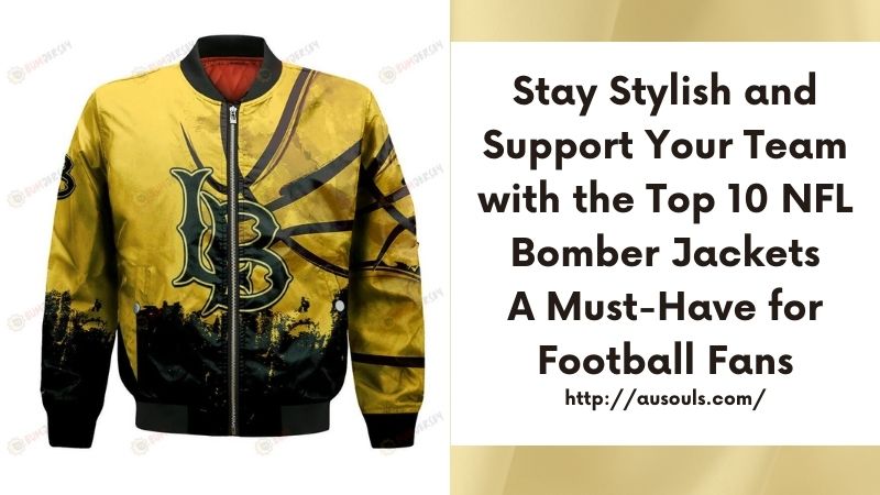 Stay Stylish and Support Your Team with the Top 10 NFL Bomber Jackets A Must-Have for Football Fans