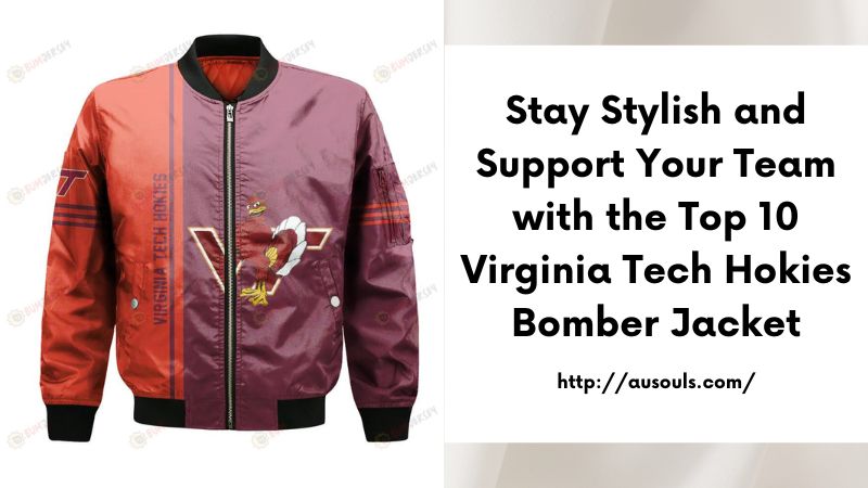 Stay Stylish and Support Your Team with the Top 10 Virginia Tech Hokies Bomber Jacket