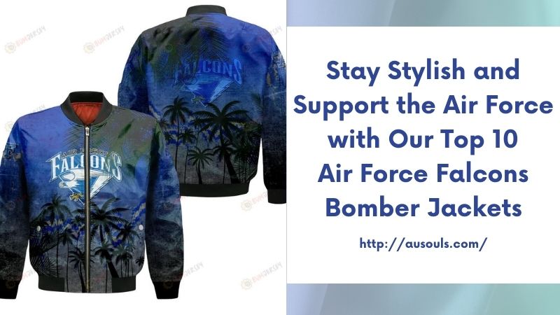 Stay Stylish and Support the Air Force with Our Top 10 Air Force Falcons Bomber Jackets