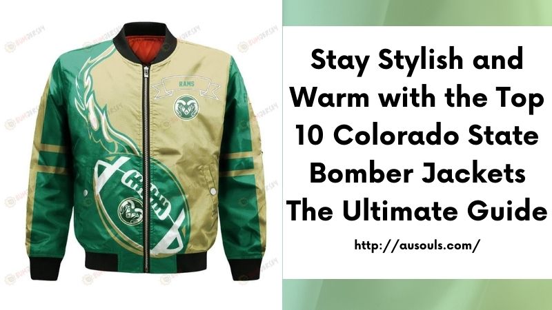 Stay Stylish and Warm with the Top 10 Colorado State Bomber Jackets The Ultimate Guide