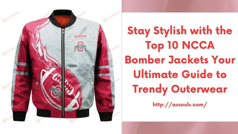 Stay Stylish with the Top 10 NCCA Bomber Jackets Your Ultimate Guide to Trendy Outerwear