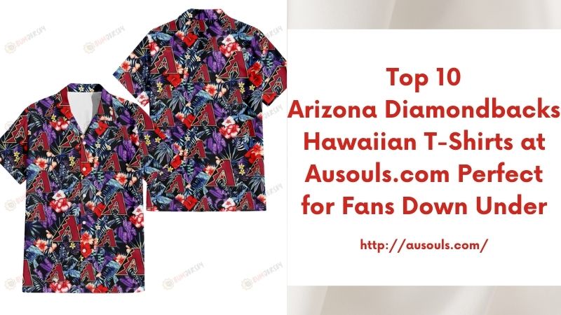 Top 10 Arizona Diamondbacks Hawaiian T-Shirts at Ausouls.com Perfect for Fans Down Under