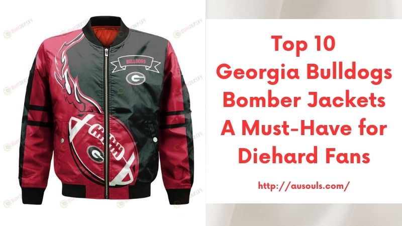 Top 10 Georgia Bulldogs Bomber Jackets A Must-Have for Diehard Fans