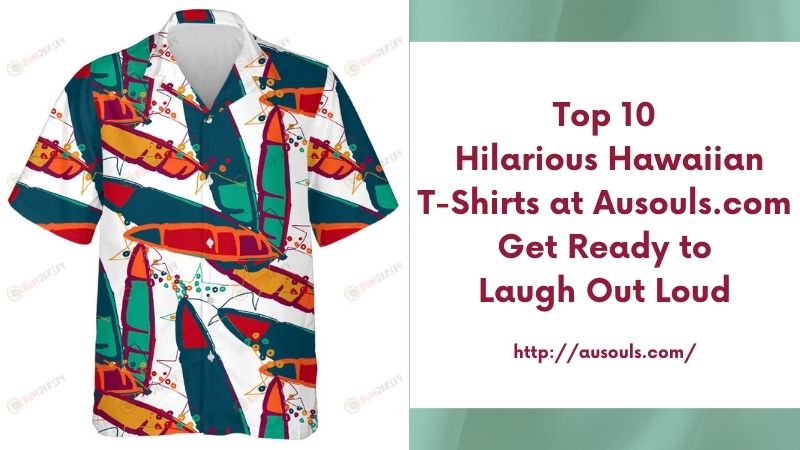 Top 10 Hilarious Hawaiian T-Shirts at Ausouls.com Get Ready to Laugh Out Loud