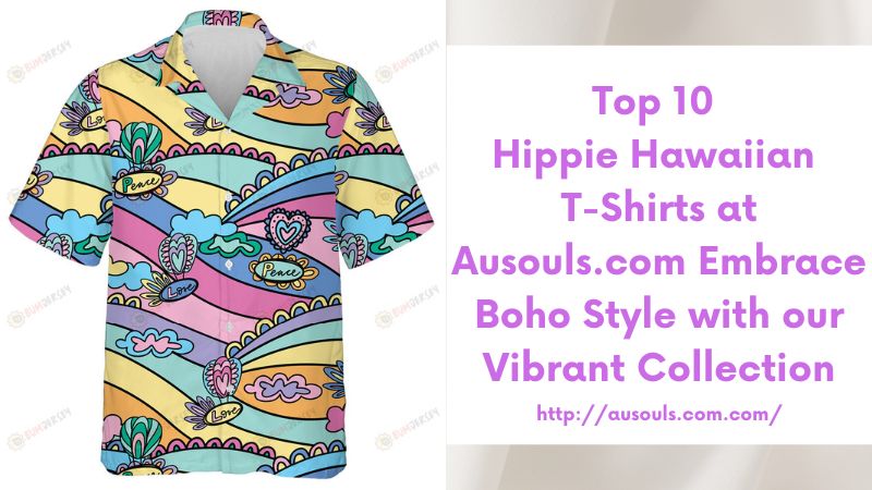 Top 10 Hippie Hawaiian T-Shirts at Ausouls.com Embrace Boho Style with our Vibrant Collection