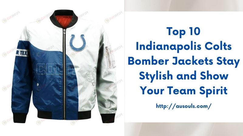 Top 10 Indianapolis Colts Bomber Jackets Stay Stylish and Show Your Team Spirit