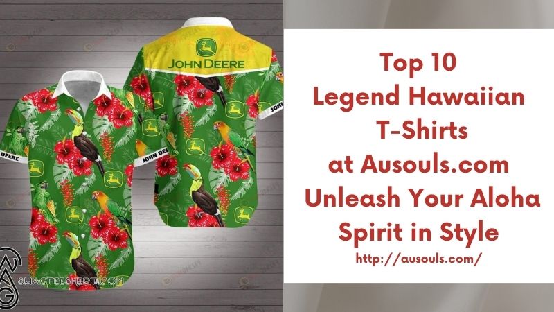 Top 10 Legend Hawaiian T-Shirts at Ausouls.com Unleash Your Aloha Spirit in Style