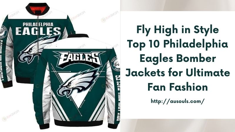 Fly High in Style Top 10 Philadelphia Eagles Bomber Jackets for Ultimate Fan Fashion