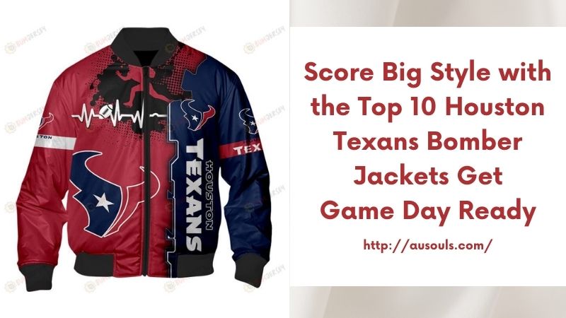 Score Big Style with the Top 10 Houston Texans Bomber Jackets Get Game Day Ready