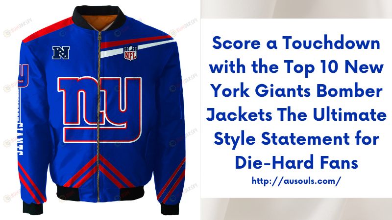 Score a Touchdown with the Top 10 New York Giants Bomber Jackets The Ultimate Style Statement for Die-Hard Fans