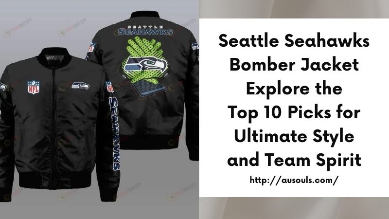 Seattle Seahawks Bomber Jacket Explore the Top 10 Picks for Ultimate Style and Team Spirit