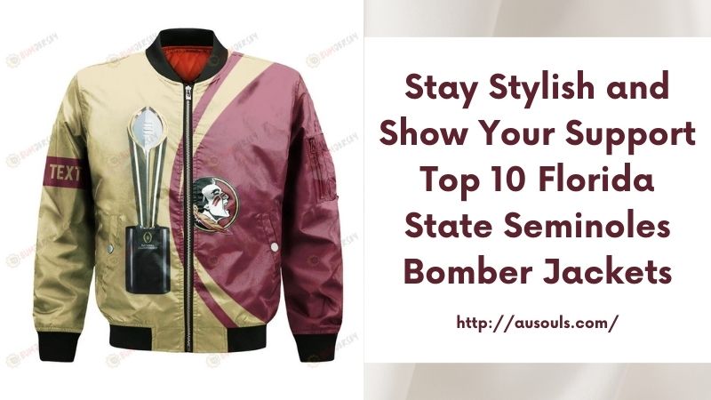 Stay Stylish and Show Your Support Top 10 Florida State Seminoles Bomber Jackets