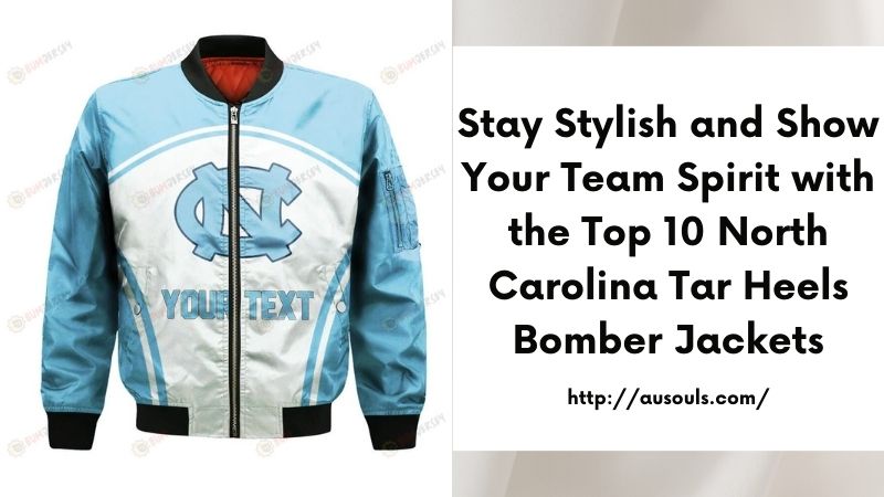 Stay Stylish and Show Your Team Spirit with the Top 10 North Carolina Tar Heels Bomber Jackets