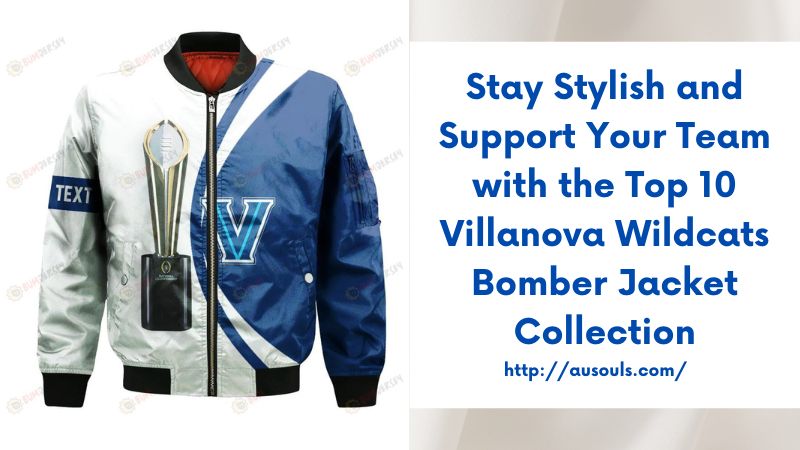 Stay Stylish and Support Your Team with the Top 10 Villanova Wildcats Bomber Jacket Collection