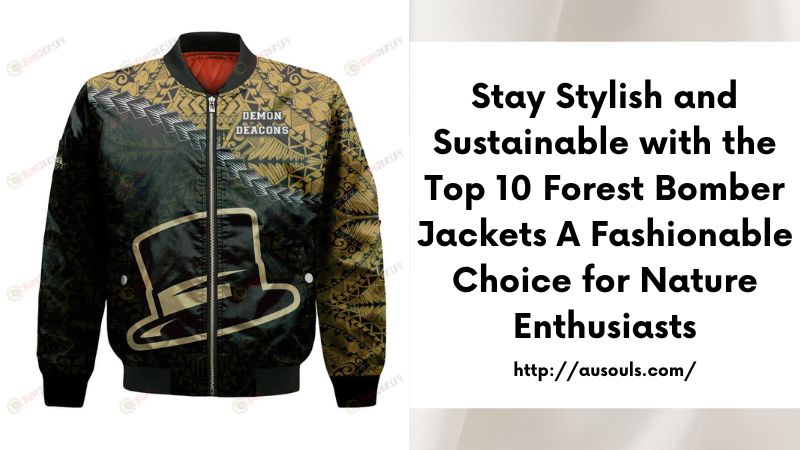 Stay Stylish and Sustainable with the Top 10 Forest Bomber Jackets A Fashionable Choice for Nature Enthusiasts