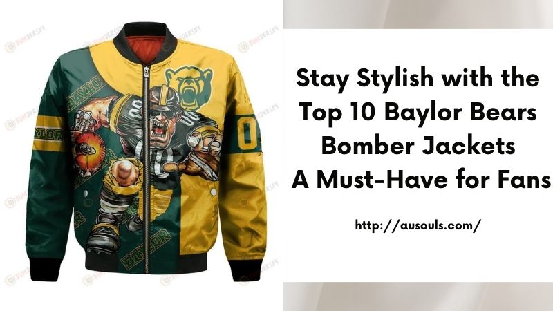 Stay Stylish with the Top 10 Baylor Bears Bomber Jackets A Must-Have for Fans