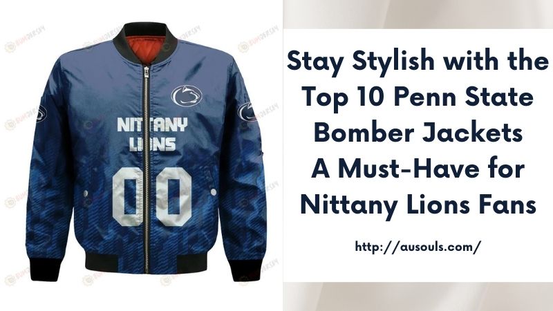 Stay Stylish with the Top 10 Penn State Bomber Jackets A Must-Have for Nittany Lions Fans