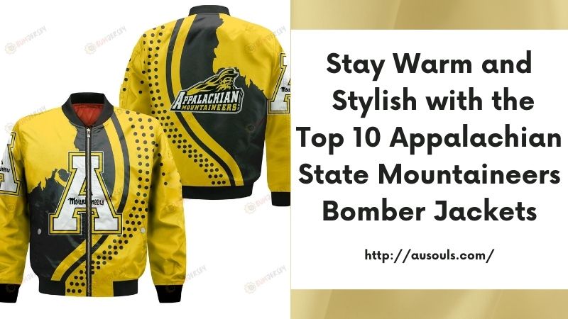 Stay Warm and Stylish with the Top 10 Appalachian State Mountaineers Bomber Jackets