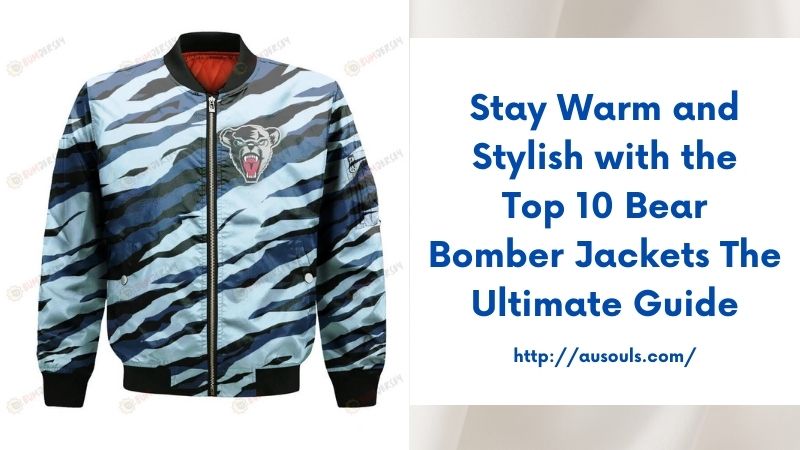 Stay Warm and Stylish with the Top 10 Bear Bomber Jackets The Ultimate Guide
