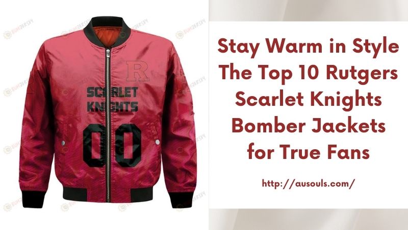 Stay Warm in Style The Top 10 Rutgers Scarlet Knights Bomber Jackets for True Fans