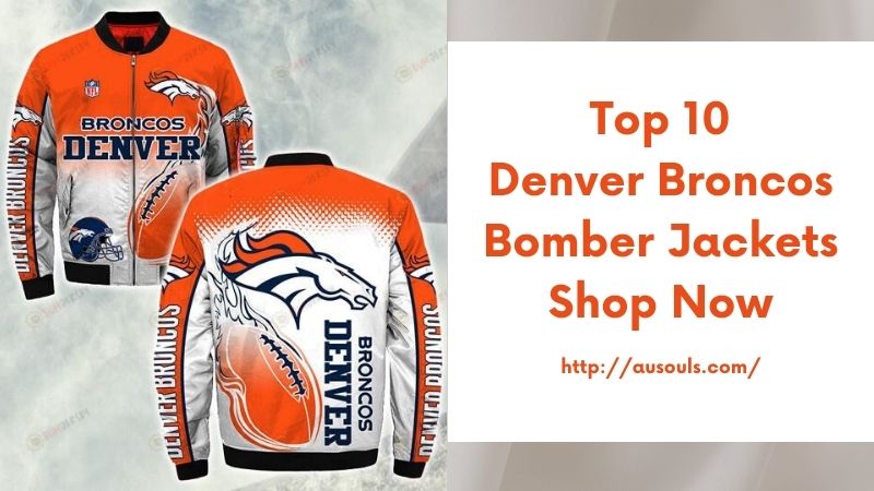 Top 10 Denver Broncos Bomber Jackets Shop Now