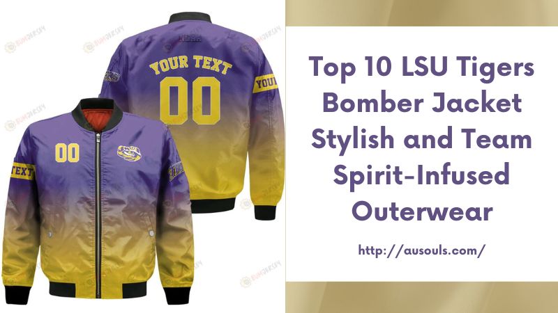 Top 10 LSU Tigers Bomber Jacket Stylish and Team Spirit-Infused Outerwear