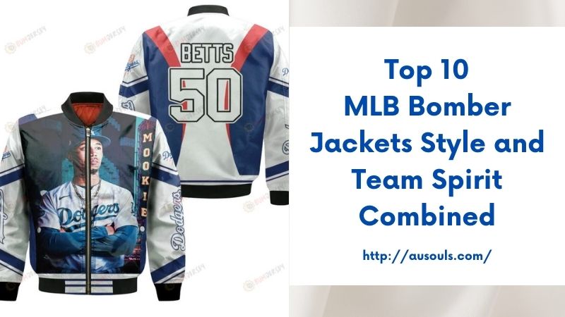 Top 10 MLB Bomber Jackets Style and Team Spirit Combined